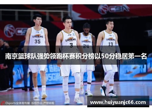南京篮球队强势领跑杯赛积分榜以50分稳居第一名