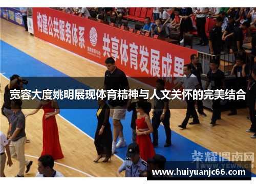 宽容大度姚明展现体育精神与人文关怀的完美结合