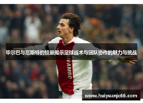 毕尔巴与厄斯特的较量揭示足球战术与团队协作的魅力与挑战